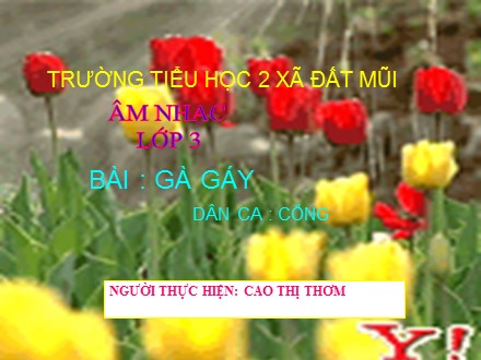 Bài giảng Âm nhạc Lớp 3 - Bài: Gà gáy - Năm học 2017-2018 - Cao Thị Thơm
