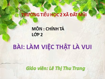 Bài giảng Chính tả Lớp 2 - Bài: Làm việc thật là vui - Năm 2019-2020 - Lê Thị Thu Trang
