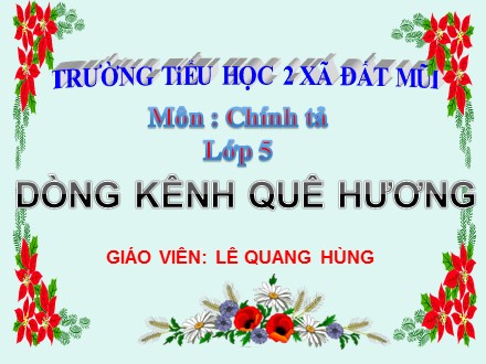 Bài giảng Chính tả Lớp 5 - Bài: Dòng kênh quê hương - Lê Quang Hùng
