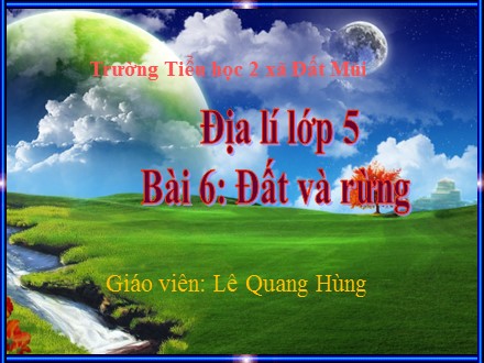 Bài giảng Địa lí Lớp 5 - Bài 6: Đất và rừng - Lê Quang Hùng