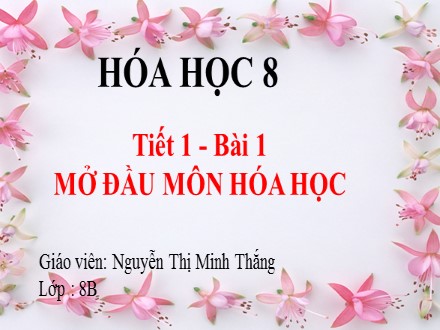 Bài giảng Hóa học Lớp 8 - Bài 1: Mở đầu môn Hóa học - Nguyễn Thị Minh Thắng
