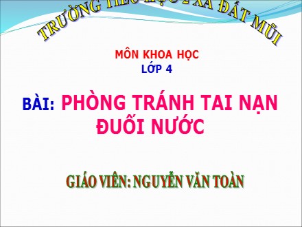 Bài giảng Khoa học Lớp 4 - Bài: Phòng tránh tai nạn đuối nước - Năm học 2019-2020 - Nguyễn Văn Toàn