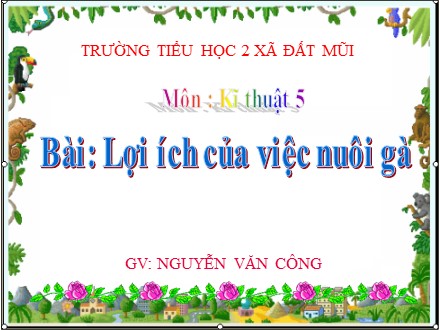 Bài giảng Kĩ thuật Lớp 5 - Bài: Lợi ích của việc nuôi gà - Nguyễn Văn Công