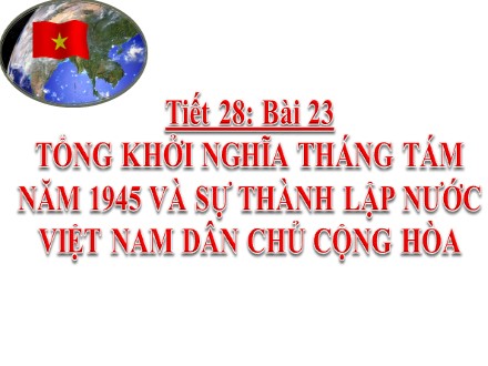Bài giảng Lịch sử Lớp 9 - Bài 23: Tổng khởi nghĩa tháng Tám năm 1945 và sự thành lập nước Việt Nam Dân chủ Cộng hòa - Trường THCS Quách Văn Phẩm