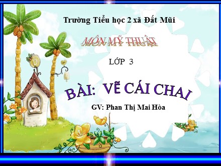 Bài giảng Mĩ thuật Lớp 3 - Bài: Vẽ cái chai - Phan Thị Mai Hòa