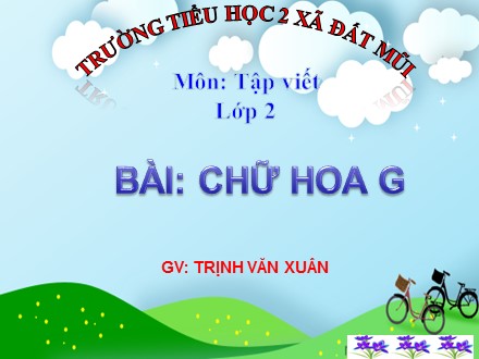 Bài giảng Tập viết Lớp 2 - Bài: Chữ hoa G - Trịnh Văn Xuân