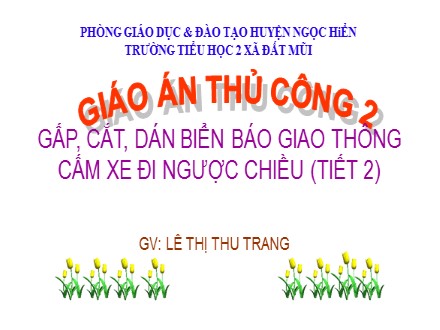 Bài giảng Thủ công Lớp 2 - Bài: Gấp, cắt, dán biển báo giao thông cấm xe đi ngược chiều (Tiết 2) - Lê Thị Thu Trang