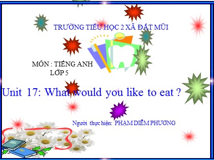 Bài giảng Tiếng Anh Lớp 5 - Unit 17: What would you like to eat? - Lesson 1: 1, 2, 3 - Phạm Diễm Phương