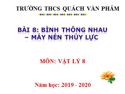 Bài giảng Vật lí Lớp 8 - Bài 8: Bình thông nhau - Máy nén thủy lực - Năm học 2019-2020 - Trường THCS Quách Văn Phẩm