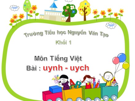Bài giảng Học vần Khối 1 - Bài: Uynh. Uych - Năm học 2019-2020 - Trường Tiểu học Nguyễn Văn Tạo