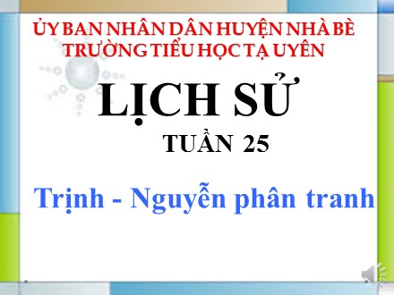 Bài giảng Lịch sử 4 - Tuần 25, Bài 21: Trịnh, Nguyễn phân tranh - Trường Tiểu học Tạ Uyên