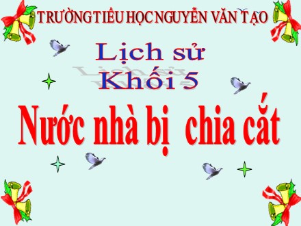 Bài giảng Lịch sử Khối 5 - Bài: Nước nhà bị chia cắt - Trường Tiểu học Nguyễn Văn Tạo