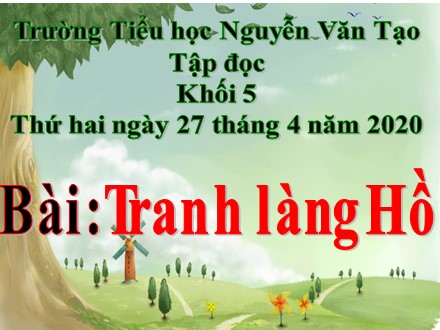 Bài giảng Tập đọc Khối 5 - Bài: Tranh làng Hồ - Năm học 2019-2020 - Trường Tiểu học Nguyễn Văn Tạo