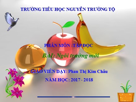 Bài giảng Tập đọc Lớp 2 - Bài: Ngôi trường mới - Năm học 2017-2018 - Phan Thị Kim Châu