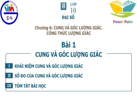 Bài giảng Đại số Lớp 10 - Chương 6, Bài 1: Cung và góc lượng giác