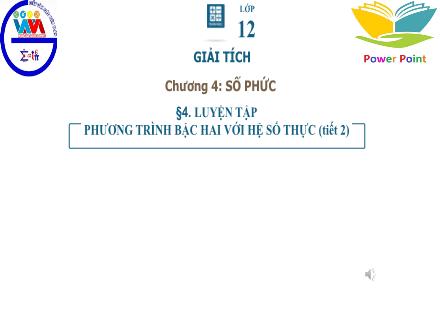 Bài giảng Giải tích Lớp 12 - Chương 4, Bài 4: Luyện tập phương trình bậc hai với hệ số thực (Tiết 2)