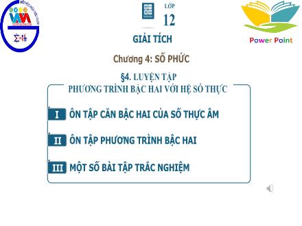 Bài giảng Giải tích Lớp 12 - Chương 4, Bài 4: Luyện tập phương trình bậc hai với hệ số thực