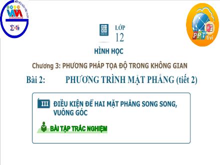 Bài giảng Hình học Lớp 12 - Chương 3, Tiết 34: Phương trình mặt phẳng