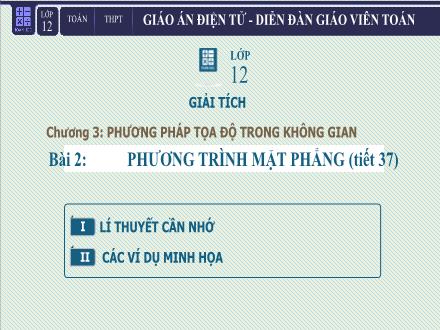 Bài giảng Hình học Lớp 12 - Chương 3, Tiết 37: Phương trình mặt phẳng