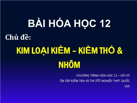 Bài giảng Hóa học Lớp 12 - Chương II: Kim loại kiềm – kiềm thổ - Nhôm