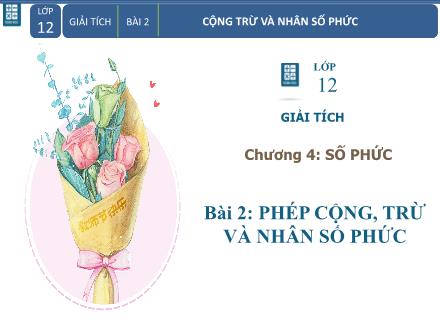 Bài giảng Toán Lớp 12 - Chương 4, Bài 2: Phép cộng, trừ và nhân số phức