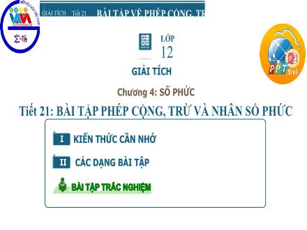 Bài giảng Toán Lớp 12 - Chương 4, Tiết 21: Bài tập phép cộng, trừ và nhân số phức