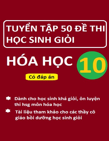 Tuyển tập 50 đề thi học sinh giỏi môn Hóa học Lớp 10 (Có đáp án)
