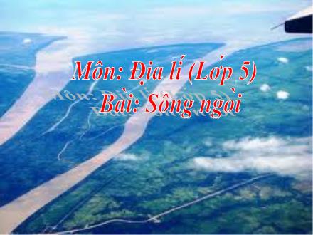 Bài giảng Địa Lý Lớp 5 - Bài 4: Sông ngòi