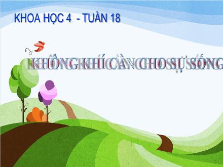 Bài giảng Khoa học 4 - Tuần 18 - Bài: Không khí cần cho sự cháy
