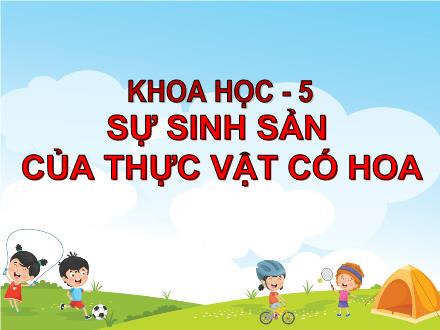 Bài giảng Khoa học 5 - Bài 52: Sự sinh sản của thực vật có hoa