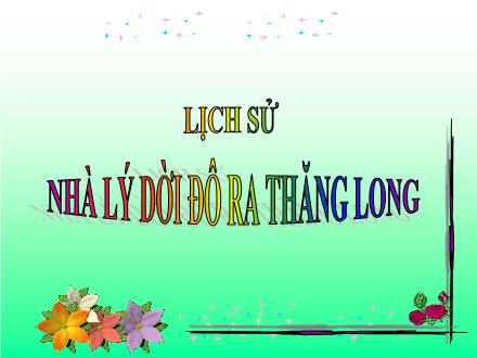 Bài giảng Lịch sử 4 - Bài 9: Nhà Lý dời đô ra Thăng Long