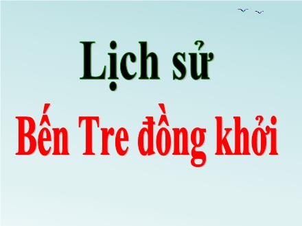 Bài giảng Lịch sử 5 - Bài 20: Bến Tre đồng khởi