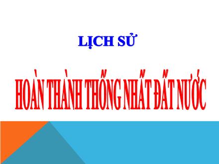 Bài giảng Lịch sử 5 - Bài 27: Hoàn thành Thống Nhất đất nước