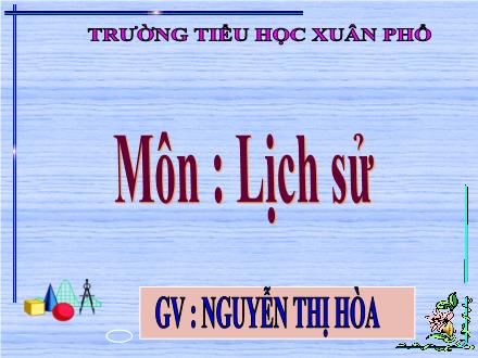Bài giảng Lịch sử Lớp 4 - Bài 11: Cuộc kháng chiến chống quân Tống xâm lược lần thứ hai (Năm 1075-1077) - Trường Tiểu học Xuân Phổ