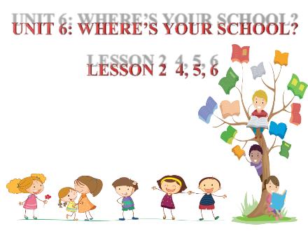 Bài giảng Tiếng Anh 4 - Unit 4, Lesson 2-6: Wheres yous school?