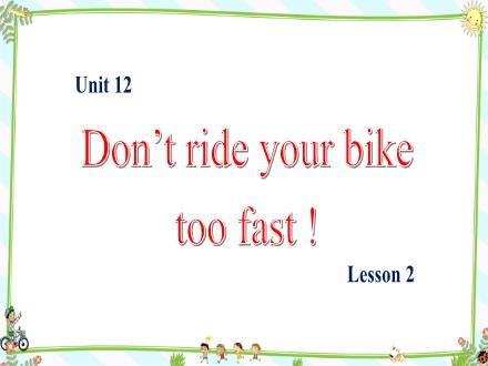 Bài giảng Tiếng Anh Lớp 5 - Unit 12: Dont ride your bike too fast! - Lesson 2