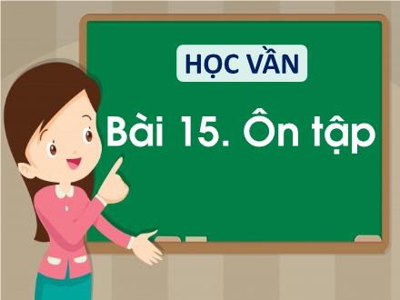 Bài giảng Tiếng Việt 1 (Học vần) - Bài 15: Ôn tập