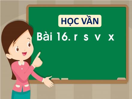 Bài giảng Tiếng Việt 1 (Học vần) - Bài 16: R, s, v, x