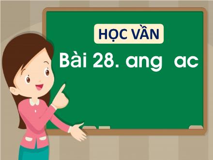 Bài giảng Tiếng Việt 1 (Học vần) - Bài 28: Ang, ac