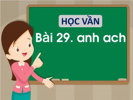 Bài giảng Tiếng Việt 1 (Học vần) - Bài 29: Anh, ach