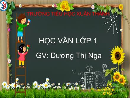 Bài giảng Tiếng Việt 1 (Học vần) sách Vì sự bình đẳng và dân chủ trong giáo dục - Bài 33 - Dương Thị Nga