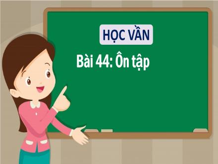 Bài giảng Tiếng Việt 1 (Học vần) sách Vì sự bình đẳng và dân chủ trong giáo dục - Bài 44: Ôn tập