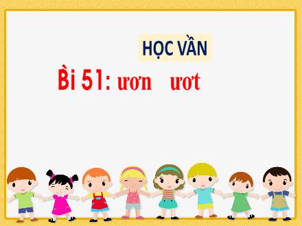Bài giảng Tiếng Việt 1 (Học vần) sách Vì sự bình đẳng và dân chủ trong giáo dục - Bài 51: Ươn, ươt