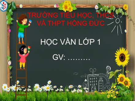 Bài giảng Tiếng Việt 1 (Học vần) sách Vì sự bình đẳng và dân chủ trong giáo dục - Bài 33 - Trường Tiểu học, THCS và THPT Hồng Đức