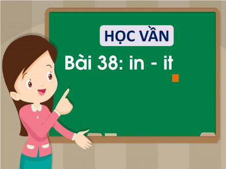 Bài giảng Tiếng Việt 1 (Học vần) sách Vì sự bình đẳng và dân chủ trong giáo dục - Bài 38: In, it