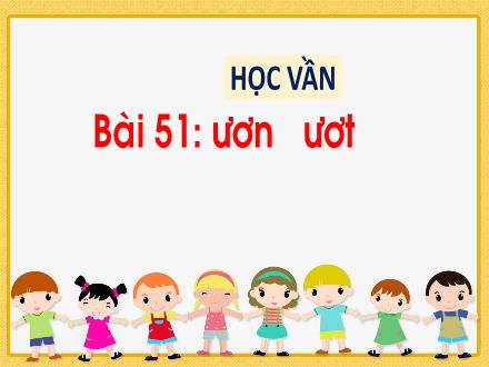 Bài giảng Tiếng Việt 1 (Học vần) sách Vì sự bình đẳng và dân chủ trong giáo dục - Tuần 51 - Ươn, ươt