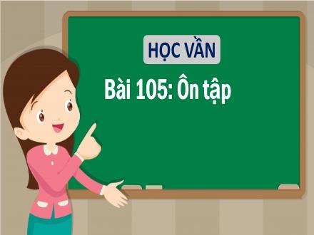 Bài giảng Tiếng Việt 1 (Học vần) sách Vì sự bình đẳng và dân chủ trong giáo dục - Bài 105: Ôn tập