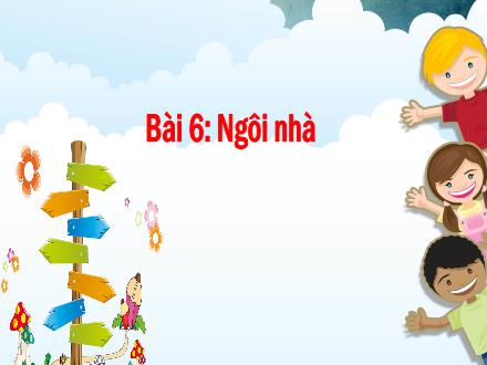 Bài giảng Tiếng Việt 1 (Kết nối tri thức) - Bài 6: Ngôi nhà