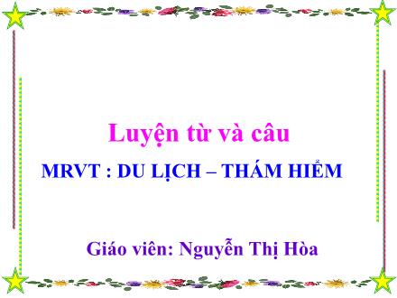 Bài giảng Tiếng Việt 3 (Luyện từ và câu) - Tuần 29+30 - Mở rộng vốn từ: Du lịch - Thám hiểm - Nguyễn Thị H