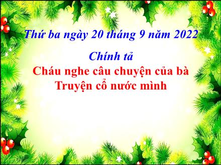 Bài giảng Tiếng Việt 4 (Chính tả) - Cháu nghe cậu chuyện của bà. Truyện cổ tích nước mình - Năm học 2021-2022